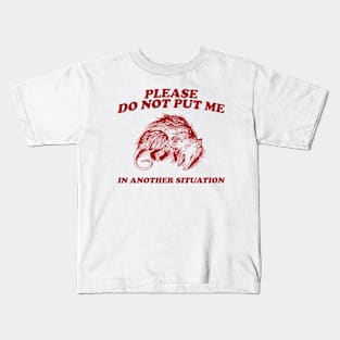 Please DO NOT Put Me in Another Situation, Funny Opossum Meme Shirt, Possum Playing Dead Kids T-Shirt